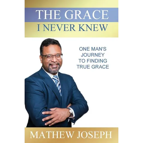 The Grace I Never Knew: One Man's Journey to Finding True Grace - Paperback