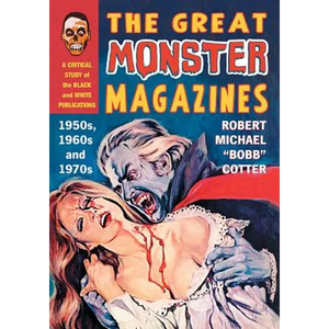 The Great Monster Magazines: A Critical Study of the Black and White Publications of the 1950s, 1960s and 1970s - Paperback