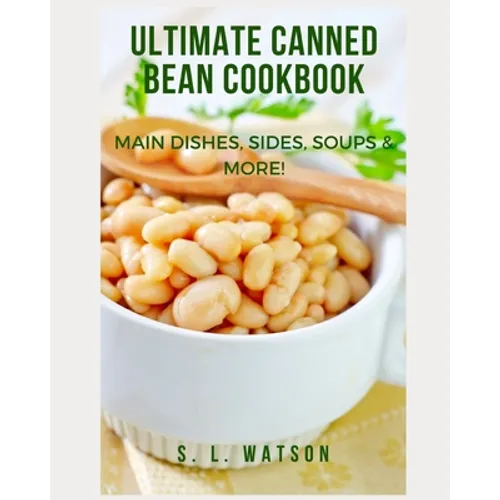 Ultimate Canned Bean Cookbook: Main Dishes, Sides, Soups & More! - Paperback