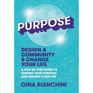 Purpose: Design a Community and Change Your Life---A Step-by-Step Guide to Finding Your Purpose and Making It Matter - Hardcover