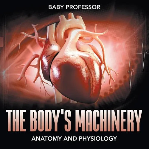 The Body's Machinery Anatomy and Physiology - Paperback