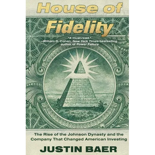 House of Fidelity: The Rise of the Johnson Dynasty and the Company That Changed American Investing - Paperback
