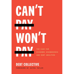 Can't Pay, Won't Pay: The Case for Economic Disobedience and Debt Abolition - Paperback