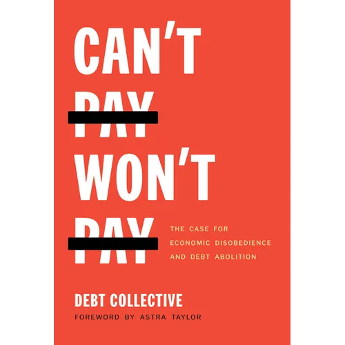 Can't Pay, Won't Pay: The Case for Economic Disobedience and Debt Abolition - Paperback