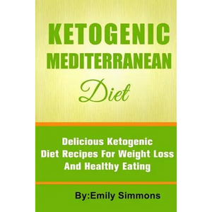 The Ketogenic Mediterranean Diet: Healthy and Delicious Ketogenic Mediterranean Diet Recipes For Extreme Weight Loss - Paperback