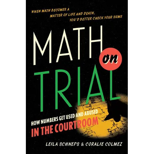 Math on Trial: How Numbers Get Used and Abused in the Courtroom - Hardcover