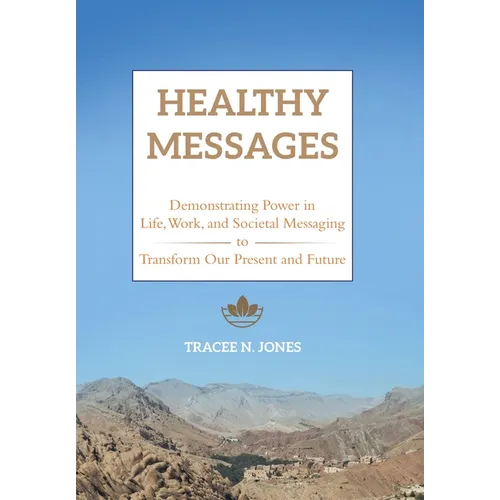Healthy Messages: Demonstrating Power in Life, Work, and Societal Messaging to Transform Our Present and Future - Hardcover