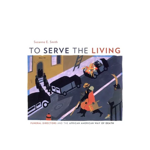 To Serve the Living: Funeral Directors and the African American Way of Death - Hardcover