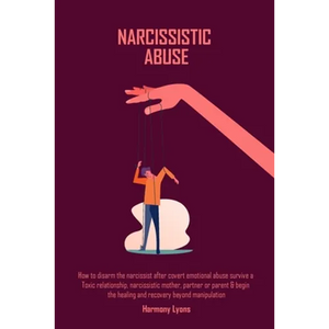 Narcissistic Abuse: How to disarm the narcissist after covert emotional abuse survive a Toxic relationship, narcissistic mother, partner or parent & b - Paperback