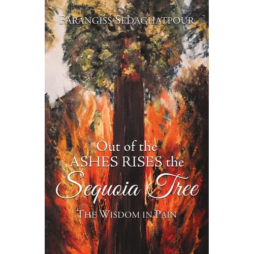 Out of the Ashes Rises the Sequoia Tree: The Wisdom in Pain - Paperback