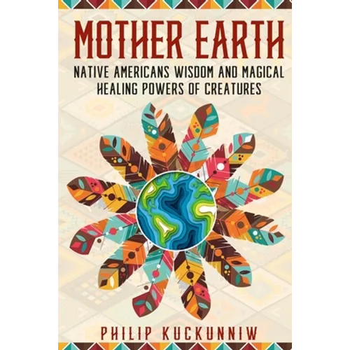 MOTHER EARTH - Native Americans wisdom and magical healing powers of creatures. - Paperback
