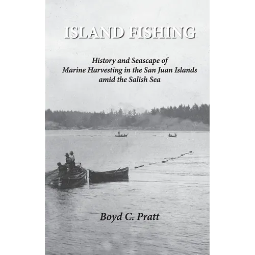 Island FIshing: History and Seascape of Marine Harvesting in the San Juan Islands amid the Salish Sea 2nd Edition - Paperback