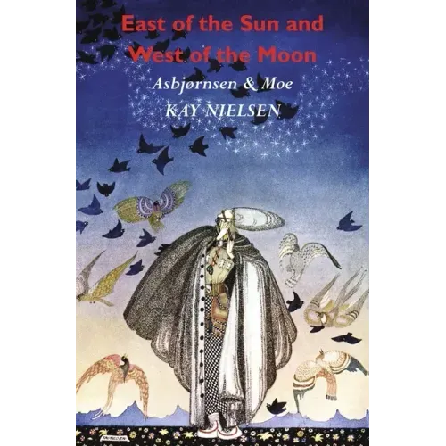 East of the Sun and West of the Moon: Old Tales from the North (Illustrated by Kay Nielsen) - Hardcover