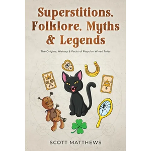 Superstitions, Folklore, Myths & Legends - The Origins, History & Facts of Popular Wives' Tales - Paperback