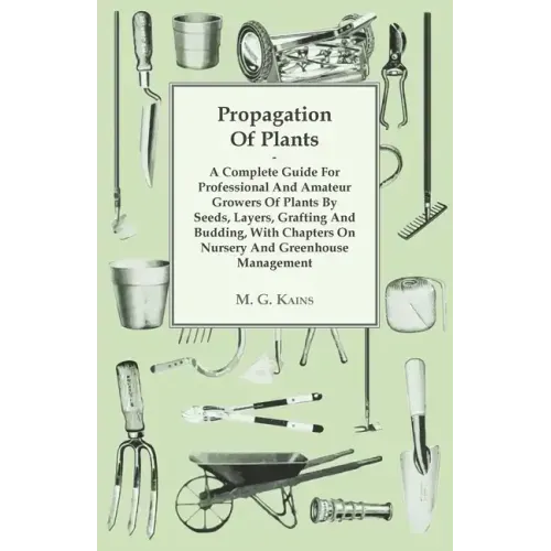 Propagation of Plants - A Complete Guide for Professional and Amateur Growers of Plants by Seeds, Layers, Grafting and Budding, with Chapters on Nurse - Hardcover