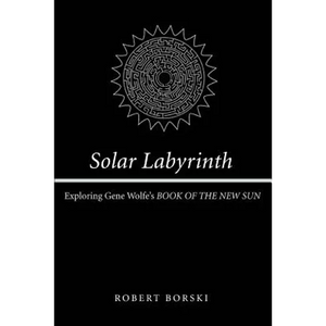 Solar Labyrinth: Exploring Gene Wolfe's BOOK OF THE NEW SUN - Paperback