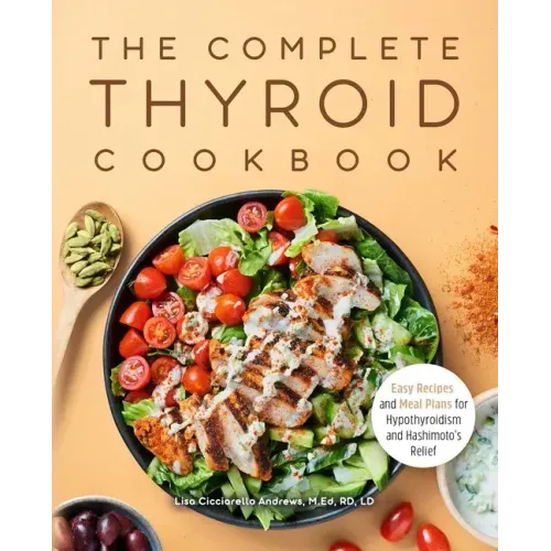 The Complete Thyroid Cookbook: Easy Recipes and Meal Plans for Hypothyroidism and Hashimoto's Relief - Paperback