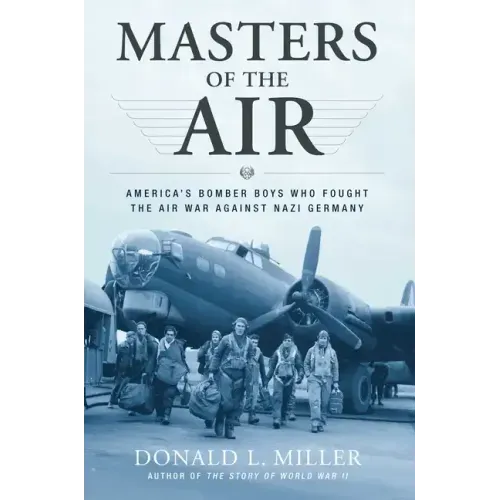 Masters of the Air: America's Bomber Boys Who Fought the Air War Against Nazi Germany - Paperback