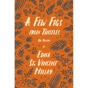 A Few Figs from Thistles: The Poetry of Edna St. Vincent Millay - Paperback