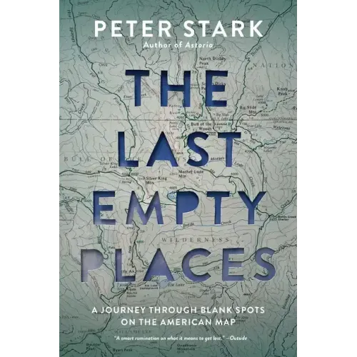 The Last Empty Places: A Journey Through Blank Spots on the American Map - Paperback