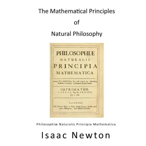The Mathematical Principles of Natural Philosophy: Philosophiae Naturalis Principia Mathematica - Paperback