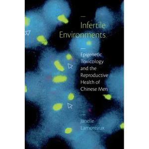 Infertile Environments: Epigenetic Toxicology and the Reproductive Health of Chinese Men - Paperback