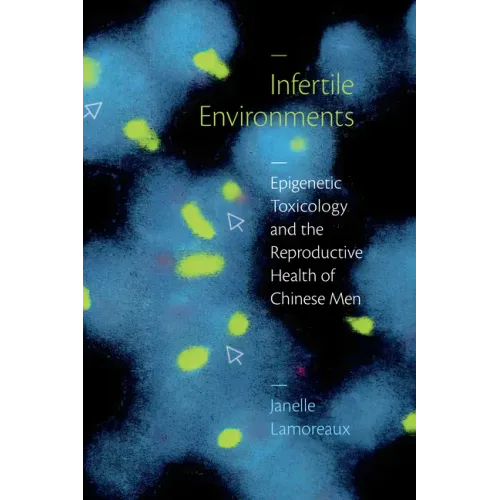 Infertile Environments: Epigenetic Toxicology and the Reproductive Health of Chinese Men - Paperback