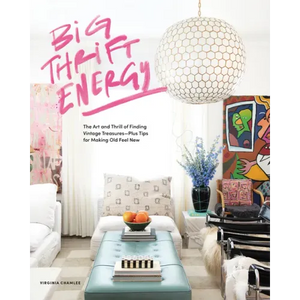 Big Thrift Energy: The Art and Thrill of Finding Vintage Treasures-Plus Tips for Making Old Feel New - Hardcover