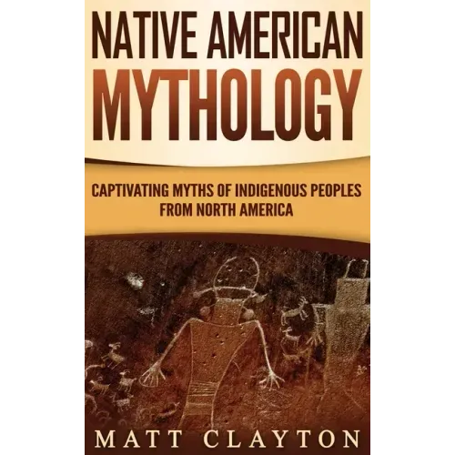 Native American Mythology: Captivating Myths of Indigenous Peoples from North America - Hardcover