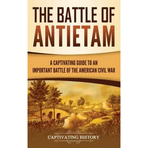The Battle of Antietam: A Captivating Guide to an Important Battle of the American Civil War - Hardcover