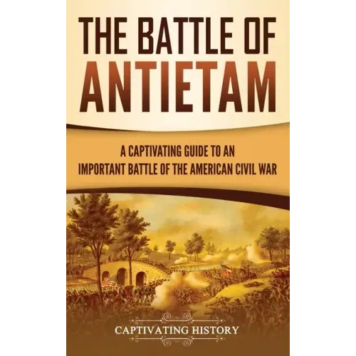 The Battle of Antietam: A Captivating Guide to an Important Battle of the American Civil War - Hardcover