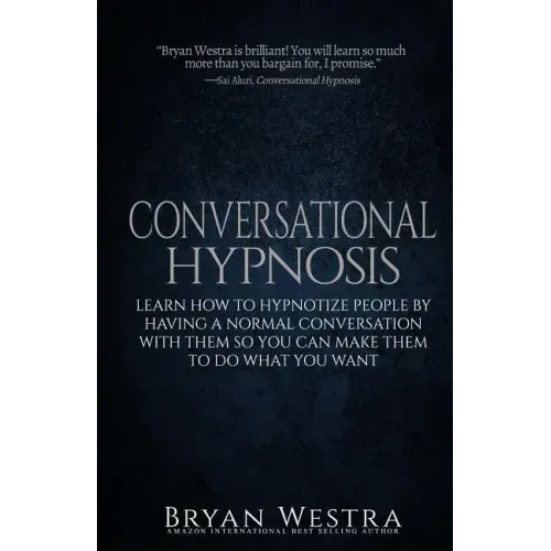 Conversational Hypnosis: Learn How To Hypnotize People By Having A Normal Conversation With Them So You Can Make Them To Do What You Want - Paperback