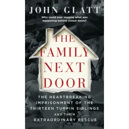 The Family Next Door: The Heartbreaking Imprisonment of the Thirteen Turpin Siblings and Their Extraordinary Rescue - Paperback