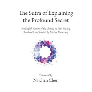 The Sutra of Explaining the Profound Secret: An English Version of the Chinese Jie Shen Mi Jing Rendered from Sanskrit by Master Xuanzang - Paperback