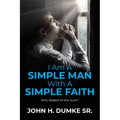 I Am A Simple Man With A Simple Faith: Who Added All the Junk? - Paperback