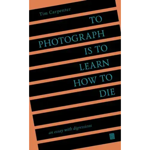 To Photograph Is to Learn How to Die: An Essay with Digressions - Paperback