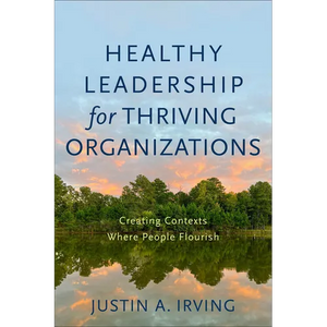 Healthy Leadership for Thriving Organizations: Creating Contexts Where People Flourish - Paperback