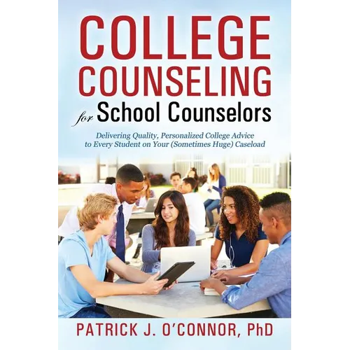 College Counseling for School Counselors: Delivering Quality, Personalized College Advice to Every Student on Your (Sometimes Huge) Caseload
