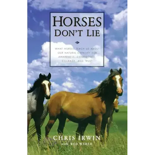 Horses Don't Lie: What Horses Teach Us about Our Natural Capacity for Awareness, Confidence, Courage, and Trust - Paperback