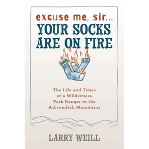 Excuse Me, Sir... Your Socks Are On Fire: The Life and Times of a Wilderness Park Ranger in the Adirondack Mountains - Paperback