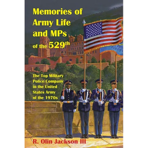 Memories of Army Life and MPs of the 529th: The Top Military Police Company in the United States Army of the 1970s - Paperback