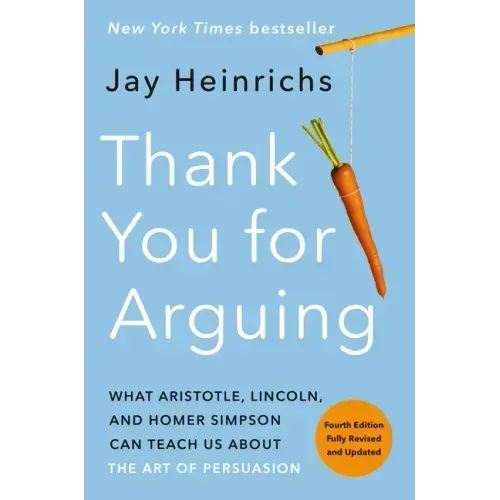 Thank You for Arguing, Fourth Edition (Revised and Updated): What Aristotle, Lincoln, and Homer Simpson Can Teach Us about the Art of Persuasion - Paperback