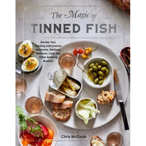 The Magic of Tinned Fish: Elevate Your Cooking with Canned Anchovies, Sardines, Mackerel, Crab, and Other Amazing Seafood - Hardcover