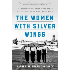 The Women with Silver Wings: The Inspiring True Story of the Women Airforce Service Pilots of World War II - Paperback