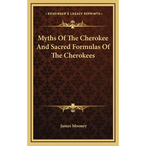 Myths Of The Cherokee And Sacred Formulas Of The Cherokees - Hardcover