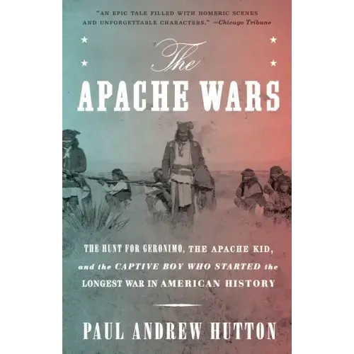 The Apache Wars: The Hunt for Geronimo, the Apache Kid, and the Captive Boy Who Started the Longest War in American History - Paperback