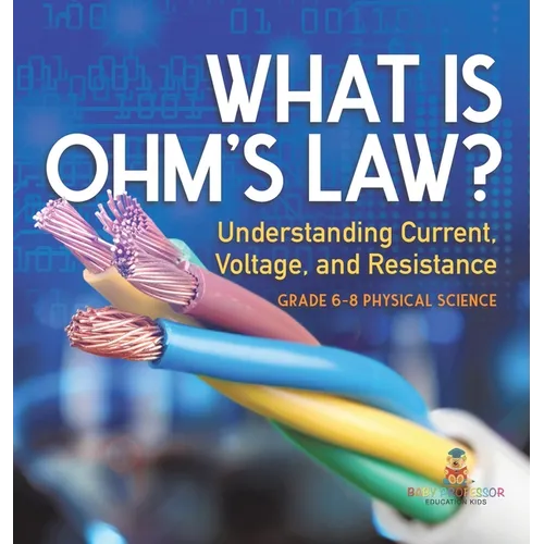 What is Ohm's Law? Understanding Current, Voltage, and Resistance Grade 6-8 Physical Science - Hardcover
