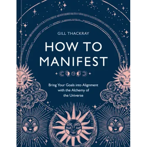 How to Manifest: Bring Your Goals Into Alignment with the Alchemy of the Universe [A Manifestation Book] - Hardcover