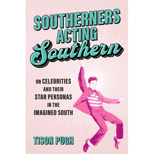 Southerners Acting Southern: On Celebrities and Their Star Personas in the Imagined South - Paperback
