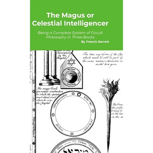 The Magus or Celestial Intelligencer: A Complete System of Occult Philosophy in Three Books - Hardcover